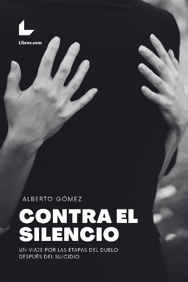 Alberto Gómez - Contra el Silencio, un viaje por las etapas del duelo después del suicidio